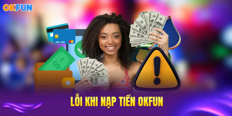 Lỗi khi nạp tiền OKFUN cần tránh